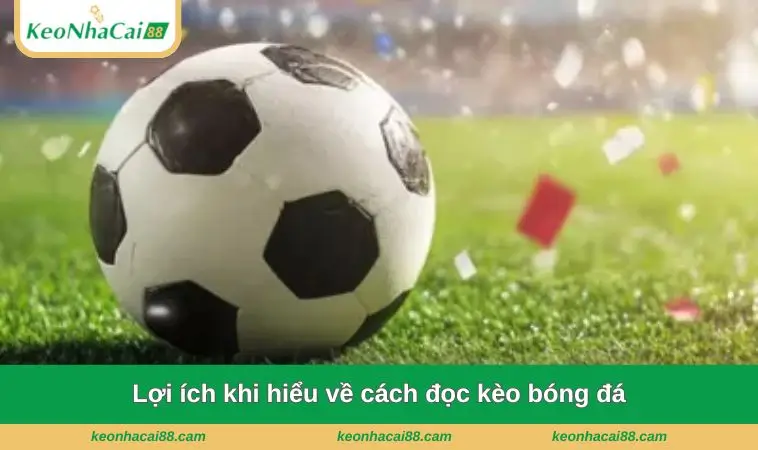 Lợi ích khi hiểu về cách đọc kèo bóng đá
