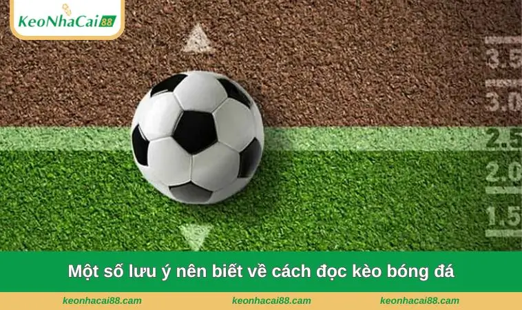 Một số lưu ý nên biết về cách đọc kèo bóng đá